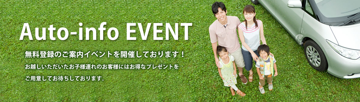無料登録のご案内イベントを開催しております！お越しいただいたお子様連れのお客様にはお得なプレゼントをご用意してお待ちしております。オート・インフォのイベントをチェックしてにGO!