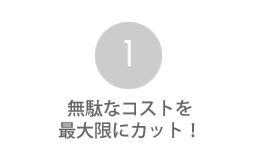 無駄なコストを最大限にカット！
